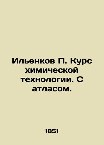 Ilenkov P. Kurs khimicheskoy tekhnologii. S atlasom./Ilyenkov P. Chemical Technology Course. With Atlas. In Russian - landofmagazines.com