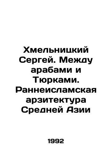 Khmelnitskiy Sergey. Mezhdu arabami i Tyurkami. Ranneislamskaya arzitektura Sredney Azii/Sergei Khmelnitsky. Between Arabs and Turks. The Early Islamic Architecture of Central Asia In Russian - landofmagazines.com