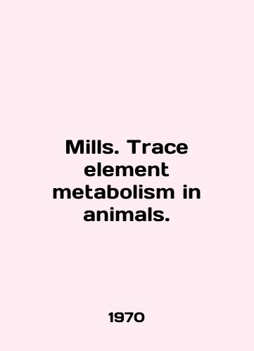 Mills. Trace element metabolism in animals./Mills. Trace element metabolism in animals. In English - landofmagazines.com
