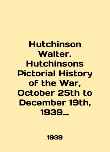 Hutchinson Walter. Hutchinsons Pictorial History of the War, October 25th to December 19th, 1939 Illyustrirovannaya istoriya Vtoroy Mirovoy Voyny Vtoroy tom/Hutchinson Walter. Hutchinsons Pictorial History of the War, October 25th to December 19th, 1939 Illustrated History of World War II Volume II In English - landofmagazines.com