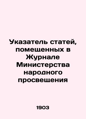 Ukazatel statey, pomeshchennykh v Zhurnale Ministerstva narodnogo prosveshcheniya/Index of articles published in the Journal of the Ministry of Public Education In Russian - landofmagazines.com