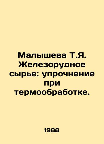 Malysheva T.Ya. Zhelezorudnoe syre: uprochnenie pri termoobrabotke./Malysheva T.Ya. Iron ore raw materials: hardening during heat treatment. In Russian - landofmagazines.com