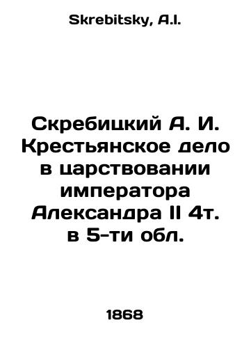 Skrebitskiy A. I. Krestyanskoe delo v tsarstvovanii imperatora Aleksandra II 4t. v 5-ti obl./Skrebitsky A.I. The Peasant Affair in the Reign of Emperor Alexander II 4t.in 5 Regions In Russian - landofmagazines.com