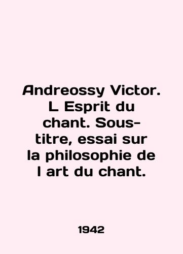 Andreossy Victor. L Esprit du chant. Sous-titre, essai sur la philosophie de l art du chant./Andreossy Victor. L Esprit du chant. Sous-titre, essai sur la philosophy de l art du chant. In English - landofmagazines.com