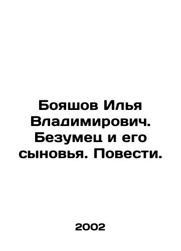 Boyashov Ilya Vladimirovich. Bezumets i ego synovya. Povesti./Ilya Vladimirovich Boyashov. Madman and his Sons. Tales. In Russian - landofmagazines.com