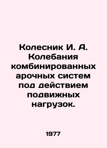 Kolesnik I. A. Kolebaniya kombinirovannykh arochnykh sistem pod deystviem podvizhnykh nagruzok./Kolesnik I. A. Fluctuations of combined arched systems under the action of movable loads. In Russian - landofmagazines.com