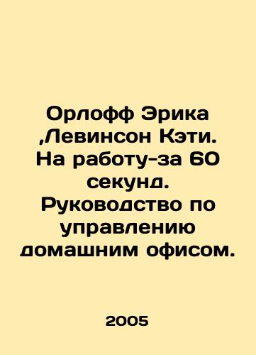 Orloff Erika,Levinson Keti. Na rabotu-za 60 sekund. Rukovodstvo po upravleniyu domashnim ofisom./Erica Orloff, Katie Levinson. To Work in 60 Seconds. A Guide to Managing a Home Office. In Russian - landofmagazines.com