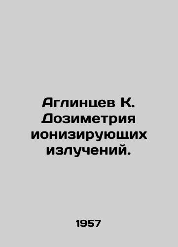 Aglintsev K. Dozimetriya ioniziruyushchikh izlucheniy./Aglintsev K. Dosimetry of ionizing radiation. In Russian - landofmagazines.com