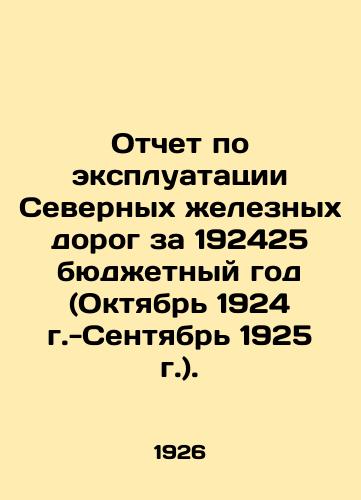 Otchet po ekspluatatsii Severnykh zheleznykh dorog za 192425 byudzhetnyy god (Oktyabr 1924 g.-Sentyabr 1925 g.)./Northern Railway Operation Report for Fiscal Year 192425 (October 1924-September 1925). In Russian - landofmagazines.com