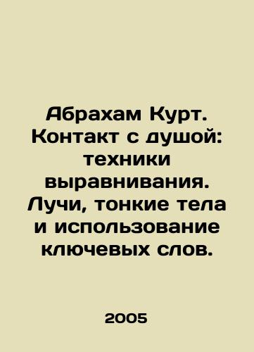 Abrakham Kurt. Kontakt s dushoy: tekhniki vyravnivaniya. Luchi, tonkie tela i ispolzovanie klyuchevykh slov./Abraham Kurt. Soul Contact: Alignment Techniques. Rays, Thin Bodies, and Keywords. In Russian - landofmagazines.com