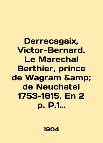 Derrecagaix, Victor-Bernard. Le Marechal Berthier, prince de Wagram & de Neuchatel 1753-1815. En 2 p. P.1 1753-1804./Derrecagaix, Victor-Bernard. Le Marechal Berthier, prince de Wagram de Neuchatel 1753-1815. En 2 p. P.1 1753-1804. In English - landofmagazines.com