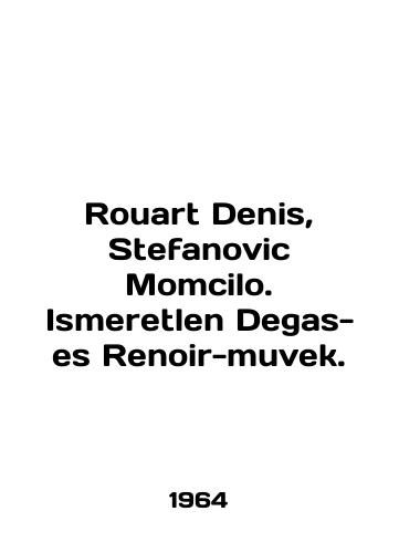 Rouart Denis, Stefanovic Momcilo. Ismeretlen Degas- es Renoir-muvek./Rouart Denis, Stefanovic Momcilo. Ismeretlen Degas- es Renoir-muvek. In English - landofmagazines.com