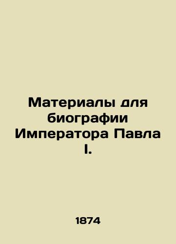 Materialy dlya biografii Imperatora Pavla I./Material for the biography of Emperor Paul I. In Russian - landofmagazines.com