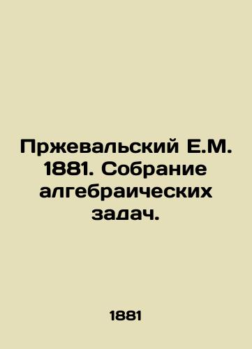 Przhevalskiy E.M. 1881. Sobranie algebraicheskikh zadach./Przheval E.M. 1881. A collection of algebraic problems. In Russian - landofmagazines.com