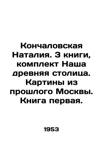 Konchalovskaya Nataliya. 3 knigi, komplekt Nasha drevnyaya stolitsa. Kartiny iz proshlogo Moskvy. Kniga pervaya./Konchalovskaya Natalia. 3 books, set Our ancient capital. Paintings from Moscows past. Book one. In Russian - landofmagazines.com