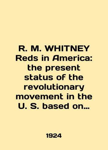 R. M. WHITNEY Reds in America: the present status of the revolutionary movement in the U. S. based on documents seized by the authorities in the raid upon the convention of the Communist party at Bridgman, Mich., Aug. 22, 1922, together with descriptions of numerous/R. M. WHITNEY Reds in America: the present status of the revolutionary movement in the U.S. based on documents seized by the authorities in the raid upon the convention of the Communist party at Bridgman, Mich., August 22, 1922, together with descriptions of numerous In English - landofmagazines.com