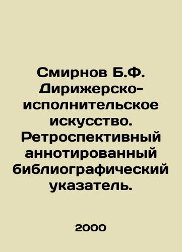 Smirnov B.F. Dirizhersko-ispolnitelskoe iskusstvo. Retrospektivnyy annotirovannyy bibliograficheskiy ukazatel./Smirnov B.F. Conducting and performing arts. Retrospective annotated bibliographic index. In Russian - landofmagazines.com