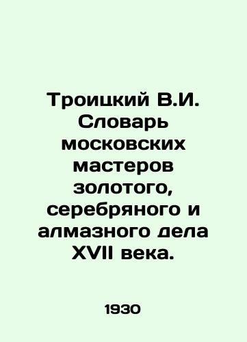 Troitskiy V.I. Slovar moskovskikh masterov zolotogo, serebryanogo i almaznogo dela XVII veka./Troitsky V.I. Dictionary of Moscow Masters of Gold, Silver, and Diamond in the 17th Century. In Russian - landofmagazines.com