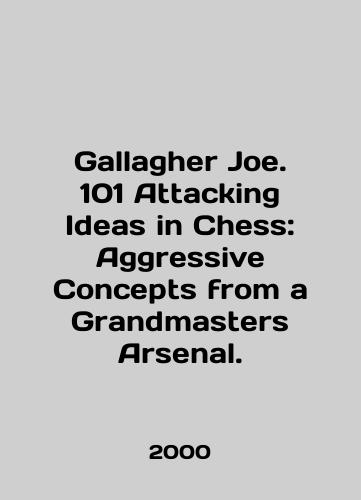 Gallagher Joe. 101 Attacking Ideas in Chess: Aggressive Concepts from a Grandmasters Arsenal./Gallagher Joe. 101 Attacking Ideas in Chess: Aggressive Concepts from a Grandmasters Arsenal. In English - landofmagazines.com