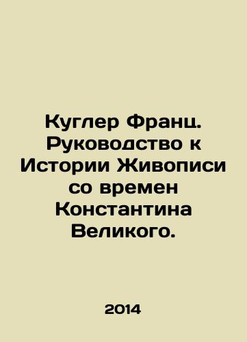 Kugler Frants. Rukovodstvo k Istorii Zhivopisi so vremen Konstantina Velikogo./Coogler Franz: A Guide to the History of Painting from the Time of Constantine the Great. In Russian - landofmagazines.com