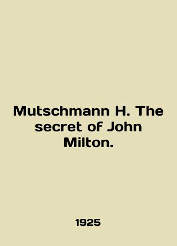 Mutschmann H. The secret of John Milton./Mutschmann H. The secret of John Milton. In English - landofmagazines.com