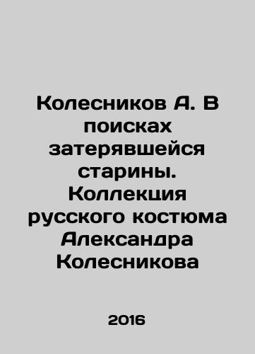 Kolesnikov A. V poiskakh zateryavsheysya stariny. Kollektsiya russkogo kostyuma Aleksandra Kolesnikova/A. Kolesnikov in Search of Lost Antiquity. Alexander Kolesnikovs Russian Costume Collection In Russian - landofmagazines.com