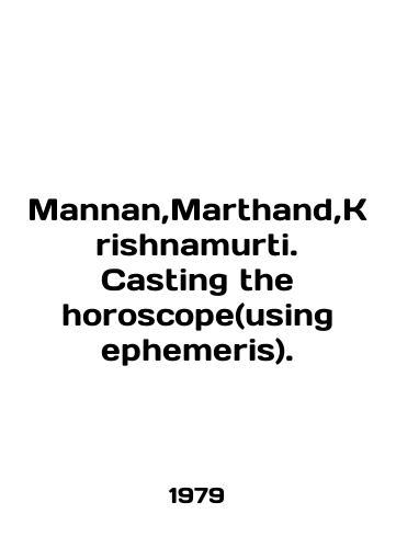 Mannan,Marthand,Krishnamurti. Casting the horoscope(using ephemeris)./Mannan, Martha, Krishnamurti. Casting the horoscope (using ephemeris). In English - landofmagazines.com