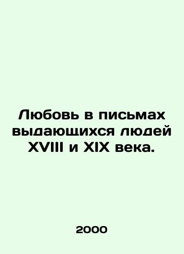 Lyubov v pismakh vydayushchikhsya lyudey KhVIII i XIX veka./Love in the letters of the eminent people of the eighteenth and nineteenth centuries. In Russian - landofmagazines.com
