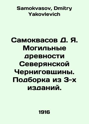 Samokvasov D. Ya. Mogilnye drevnosti Severyanskoy Chernigovshchiny. Podborka iz 3-kh izdaniy./Samokvasov D. Ya. Grave Antiquities of the Northern Chernihiv Region. A collection of 3 editions. In Russian - landofmagazines.com