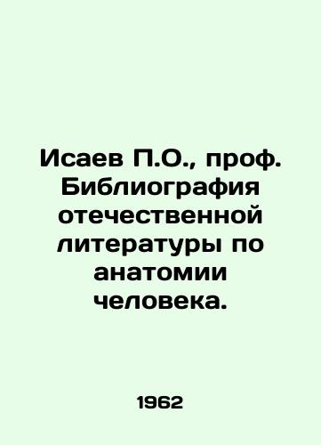 Isaev P.O.,  prof. Bibliografiya otechestvennoy literatury po anatomii cheloveka./Isaev P.O.,  Professor of Bibliography of Russian Literature on Human Anatomy. In Russian - landofmagazines.com