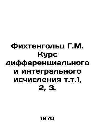 Fikhtengolts G.M. Kurs differentsialnogo i integralnogo ischisleniya t.t.1, 2, 3./Fichtenholz G.M. Course of differential and integral calculus vol. 1, 2, 3. In Russian - landofmagazines.com