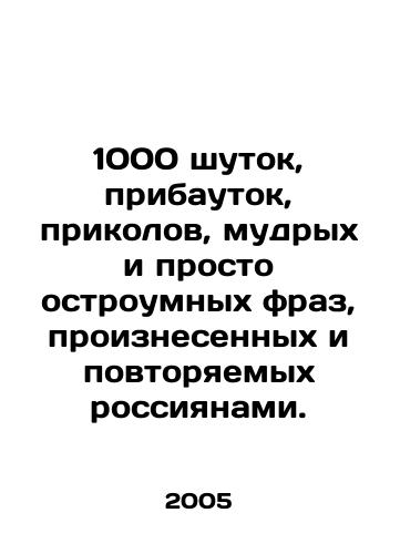 1000 shutok, pribautok, prikolov, mudrykh i prosto ostroumnykh fraz, proiznesennykh i povtoryaemykh rossiyanami./1,000 jokes, jokes, jokes, wise and simply witty phrases uttered and repeated by Russians. In Russian - landofmagazines.com