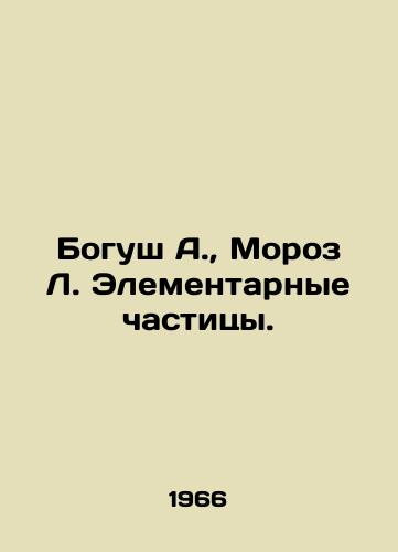 Bogush A.,  Moroz L. Elementarnye chastitsy./Bogush A.,  Frost L. Elementary particles. In Russian - landofmagazines.com