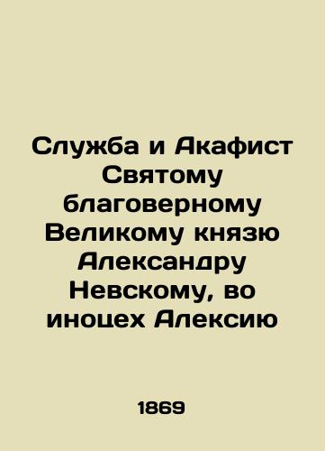 Sluzhba i Akafist Svyatomu blagovernomu Velikomu knyazyu Aleksandru Nevskomu, vo inotsekh Aleksiyu/Service and Akathist to the Holy Blessed Grand Duke Alexander Nevsky, in Alexiys office In Russian - landofmagazines.com