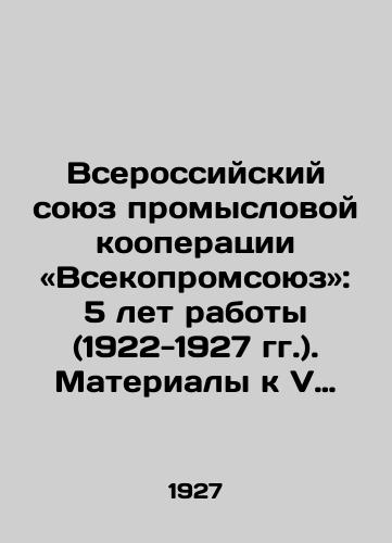 Vserossiyskiy soyuz promyslovoy kooperatsii «Vsekopromsoyuz»: 5 let raboty (1922-1927 gg.). Materialy k V ocherednomu sobraniyu upolnomochennykh: Otchet za 192526 g. Plan na 192627 g./All-Russian Union of Fishing Cooperation All-Kompromsov: 5 years of work (1922-1927). Proceedings for the Fifth Regular Meeting of Commissioners: Report for 192526. Plan for 192627. In Russian - landofmagazines.com