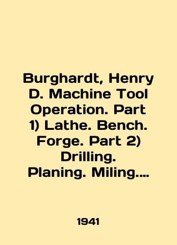Burghardt, Henry D. Machine Tool Operation. Part 1) Lathe. Bench. Forge. Part 2) Drilling. Planing. Miling. Grinding/Burghardt, Henry D. Machine Tool Operation. Part 1) Lathe. Bench. Forge. Part 2) Drilling. Planning. Miling. Grinding In English - landofmagazines.com