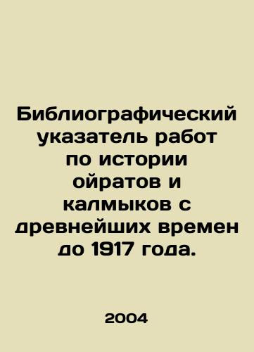 Bibliograficheskiy ukazatel rabot po istorii oyratov i kalmykov s drevneyshikh vremen do 1917 goda./Bibliographic Index of Works on the History of Oirats and Kalmyks from Ancient Times to 1917. In Russian - landofmagazines.com