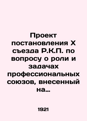 Proekt postanovleniyaxsezda R.K.P. po voprosu o roli i zadachakh professionalnykh soyuzov, vnesennyy na rassmotrenie Ts.K.R.K.P. gruppoy chlenov Ts.K. i chlenov professionalnoy komissii pri Ts.K./Draft Resolution of the Tenth Congress of the R.K.P. on the Role and Tasks of Trade Unions, submitted to the C.K.R.K.P. by a group of members of the C.K. and members of the C.K.K. Professional Commission In Russian - landofmagazines.com