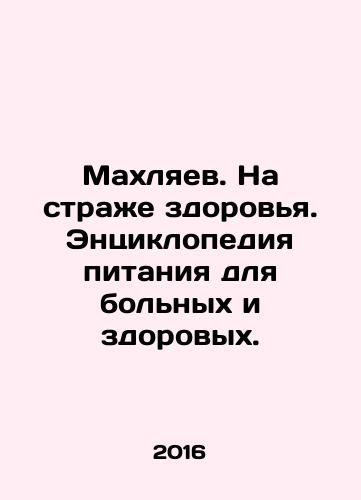 Makhlyaev. Na strazhe zdorovya. Entsiklopediya pitaniya dlya bolnykh i zdorovykh./Makhlyaev. On the watch of health. An encyclopedia of nutrition for the sick and the healthy. In Russian - landofmagazines.com