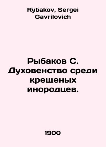 Rybakov S. Dukhovenstvo sredi kreshchenykh inorodtsev./Fishermen S. Clergy among baptized foreigners. In Russian - landofmagazines.com