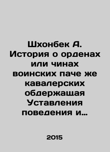 Shkhonbek A. Istoriya o ordenakh ili chinakh voinskikh pache zhe kavalerskikh obderzhashchaya Ustavleniya povedeniya i praktiku, printsipalnykh deystv i velikomagisterskikh so oruzhiem, i ikh figurami./Shhonbek A. The history of orders or ranks of the cavalry regiments upholding the Charter of Conduct and Practice, Principal Acts and Grand Masters with weapons and their figures. In Russian - landofmagazines.com