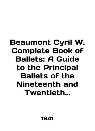 Beaumont Cyril W. Complete Book of Ballets: A Guide to the Principal Ballets of the Nineteenth and Twentieth Centuries Polnaya kniga po baletam: spravochnik po osnovnym baletam devyatnadtsatykh i dvadtsatykh vekov./Beaumont Cyril W. Complete Book of Ballets: A Guide to the Principal Ballets of the Nineteenth and Twentieth Centuries. In English - landofmagazines.com