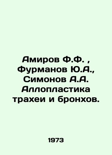 Amirov F.F.,  Furmanov Yu.A.,  Simonov A.A. Alloplastika trakhei i bronkhov./Amirov F.F.,  Furmanov Yu.A.,  Simonov A.A. Alloplasty of trachea and bronchia. In Russian - landofmagazines.com