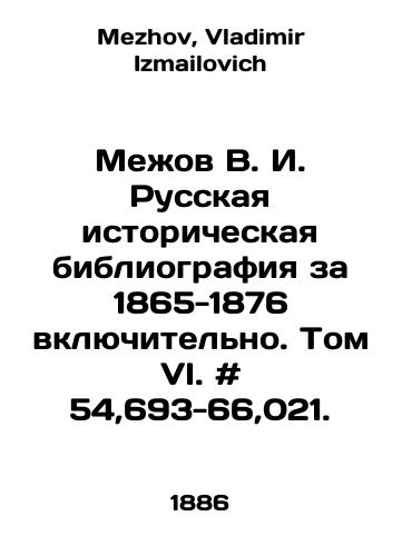 Mezhov V. I. Russkaya istoricheskaya bibliografiya za 1865-1876 vklyuchitelno. Tom VI. # 54,693-66,021./Mezhov V. I. Russian Historical Bibliography for 1865-1876 inclusive. Volume VI. # 54,693-66,021. In Russian - landofmagazines.com