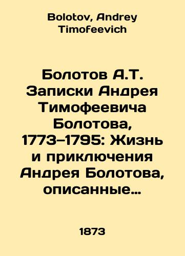 Bolotov A.T. Zapiski Andreya Timofeevicha Bolotova, 1773—1795: Zhizn i priklyucheniya Andreya Bolotova, opisannye samim im dlya svoikh potomkov./Bolotov A.T. Notes by Andrei Timofeevich Bolotov, 1773-1795: The Life and Adventures of Andrei Bolotov, described by him for his descendants. In Russian - landofmagazines.com