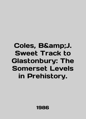 Coles, B&J. Sweet Track to Glastonbury: The Somerset Levels in Prehistory./Coles, B J. Sweet Track to Glastonbury: The Somerset Levels in Prehistory. In English - landofmagazines.com