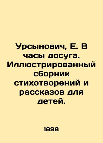 Ursynovich, E. V chasy dosuga. Illyustrirovannyy sbornik stikhotvoreniy i rasskazov dlya detey./Ursynovych, E. In leisure hours. Illustrated collection of poems and stories for children. In Russian - landofmagazines.com