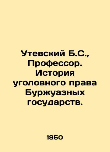 Utevskiy B.S.,  Professor. Istoriya ugolovnogo prava Burzhuaznykh gosudarstv./Utevsky B.S.,  Professor. History of criminal law in bourgeois states. In Russian - landofmagazines.com
