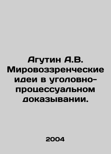 Agutin A.V. Mirovozzrencheskie idei v ugolovno-protsessualnom dokazyvanii./Agutin A.V. Worldviews in Criminal Procedural Evidence. In Russian - landofmagazines.com