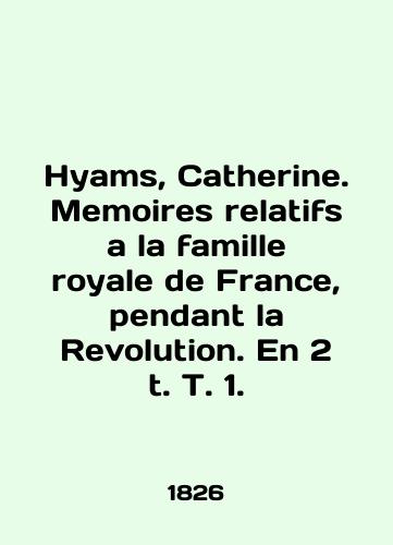 Hyams, Catherine. Memoires relatifs a la famille royale de France, pendant la Revolution. En 2 t. T. 1./Hyams, Catherine. Memoirs relatifs a la famille royale de France, pendant la Revolution. En 2 t. T. 1. In English - landofmagazines.com